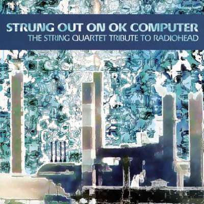 Strung Out on OK Computer: The String Quartet Tribute to Radiohead