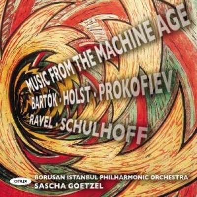 Prokofiev, Bartók, Schulhoff, Holst anda Ravel: Music of the Machine Age