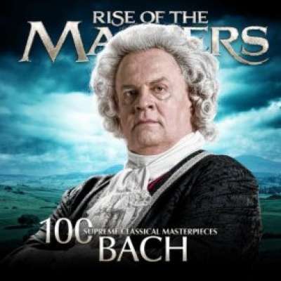 Bach - 100 Supreme Classical Masterpieces: Rise of the Masters