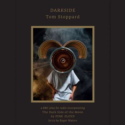 Darkside, A BBC Play Of Tom Stoppard for Radio Incorporating The Dark Side of The Moon by Pink Floyd
