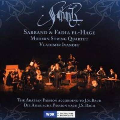 Sarband and Fadia El-Hage / The Arabian Passion According to J.S.Bach