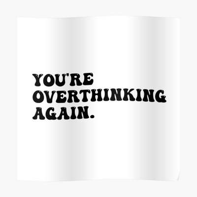 You're Overthinking Again 
