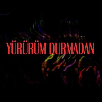 Yürürüm Durmadan