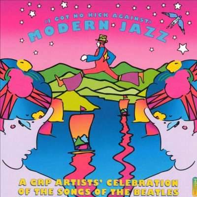I Got No Kick Against Modern Jazz: A Grp Artist's Celebration Of The Songs Of The Beatles